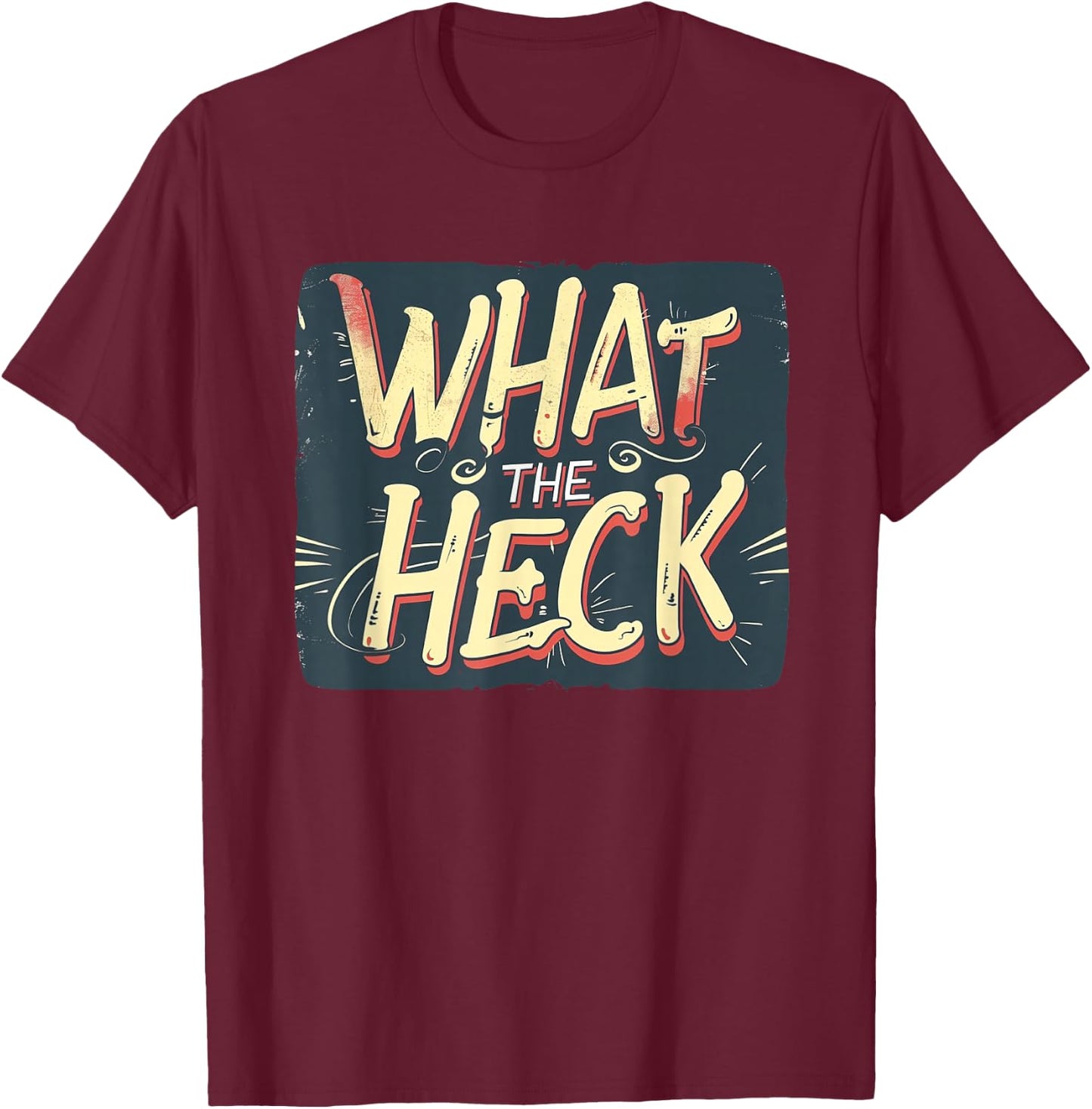 What the Heck Quote for Boys and Girls to Enjoy T-Shirt - T-Shirt | Maroon