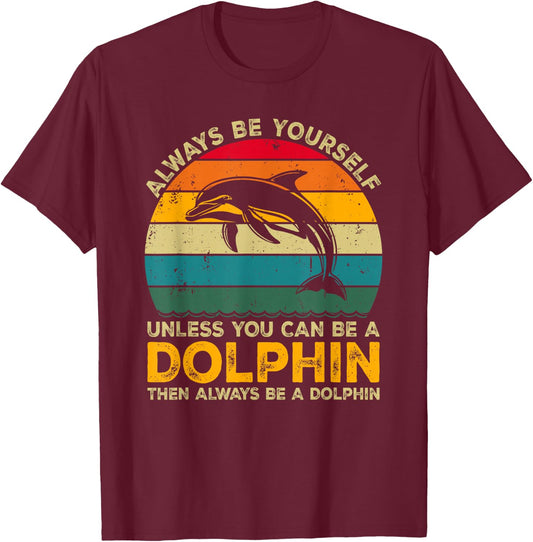 Always Be Yourself Unless You Can Be A Dolphin Funny Dolphin T-Shirt - T-Shirt | Maroon
