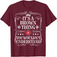 Brown Name Its A Brown Thing You Wouldn't Understand T-Shirt - T-Shirt | Maroon