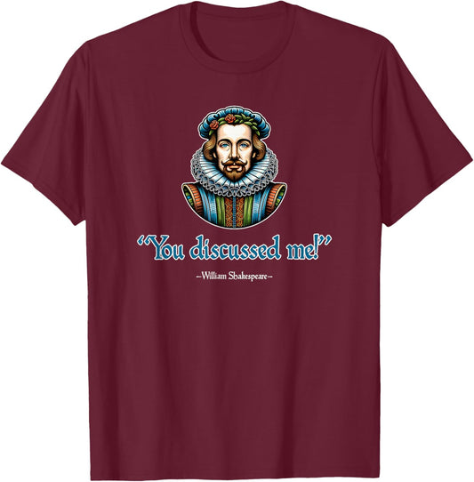 You Discussed Me William Shakespeare Funny T-Shirt - T-Shirt | Maroon