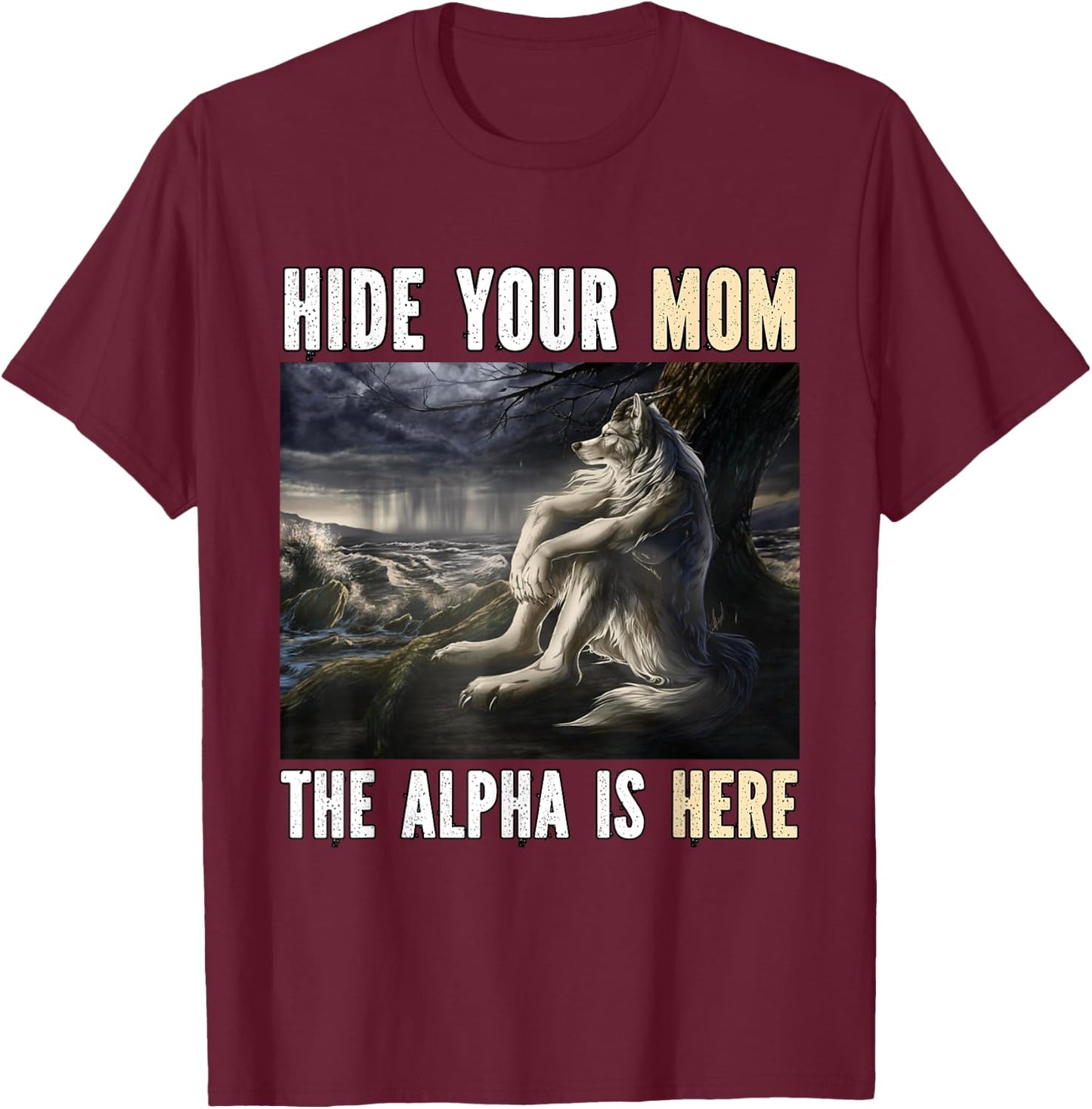 Hide Your Mom The Alpha Is Here Funny Werewolf Wolf Meme T-Shirt - T-Shirt | Maroon