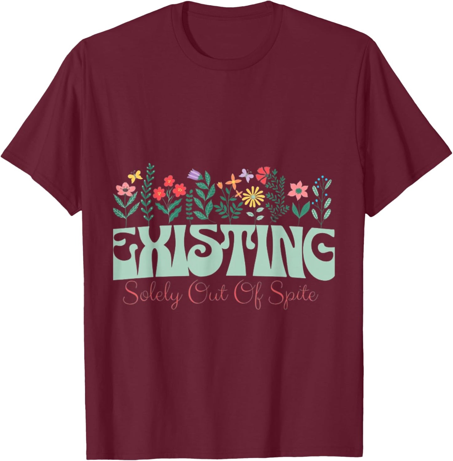 Existing solely out of spite T-Shirt - T-Shirt | Maroon