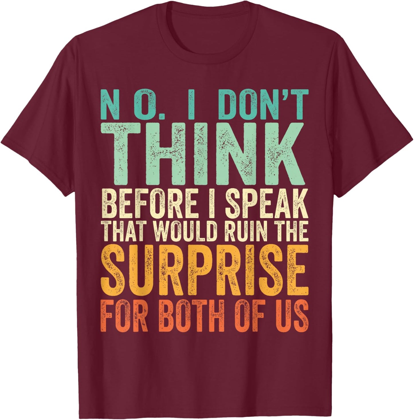 No I Don't Think Before I Speak That Would Ruin The Surprise T-Shirt - T-Shirt | Maroon