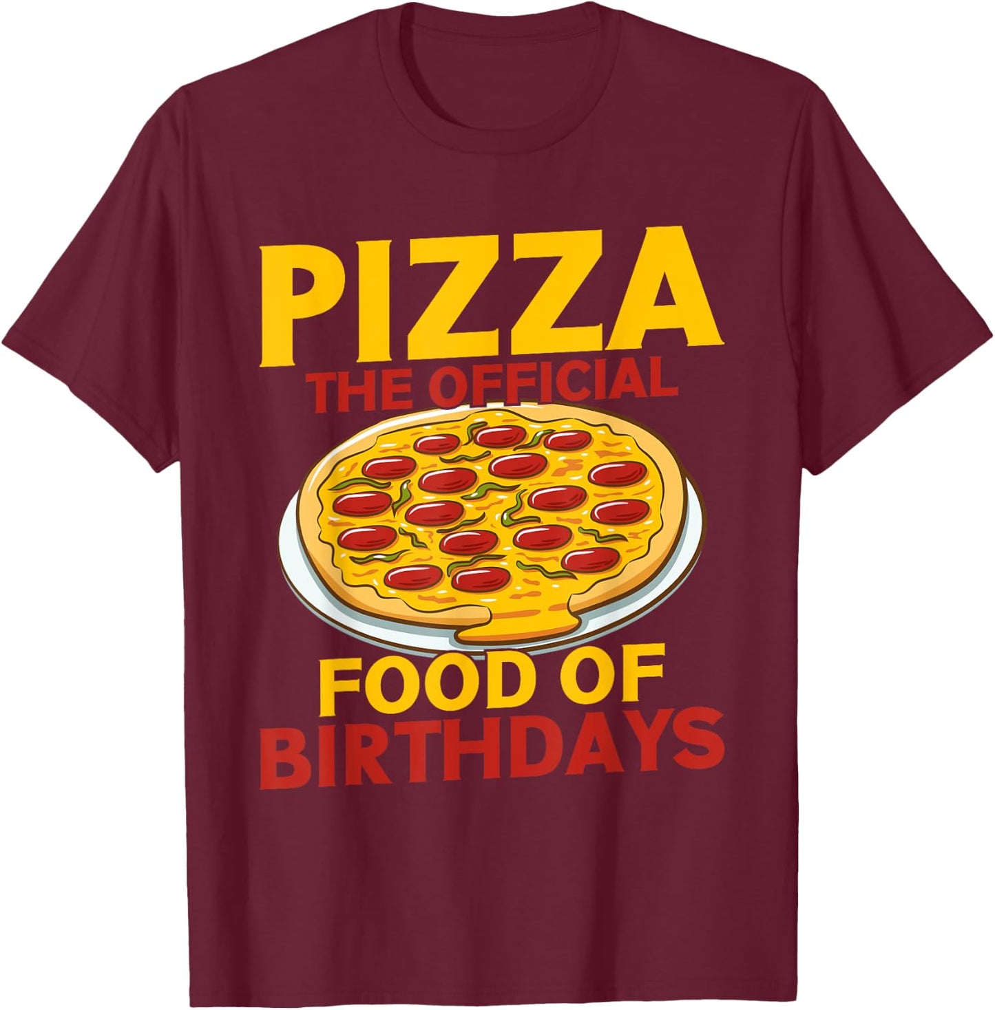 Pizza The Official Food of Birthdays Pizza Birthday T-Shirt - T-Shirt | Maroon