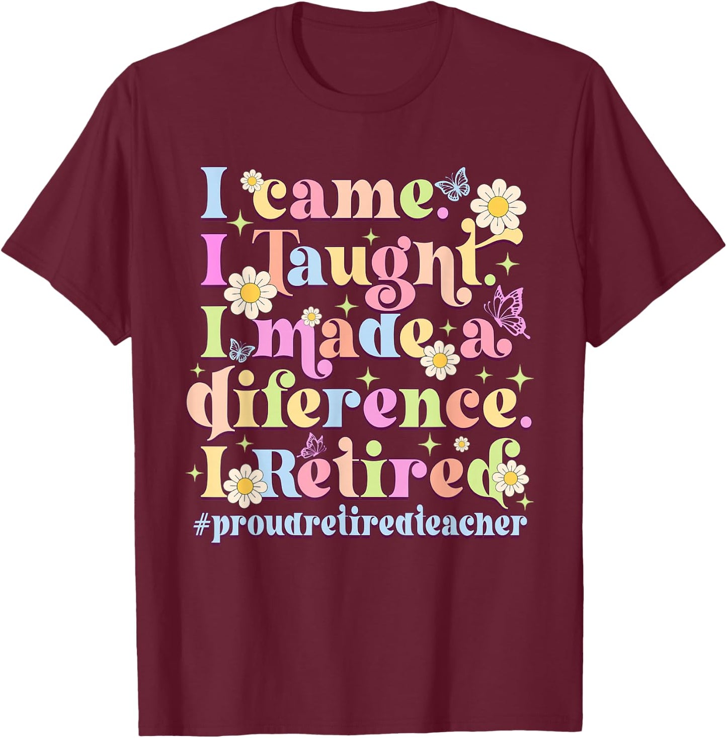 I Came I Taught I Made A Difference Retired T-Shirt - T-Shirt | Maroon