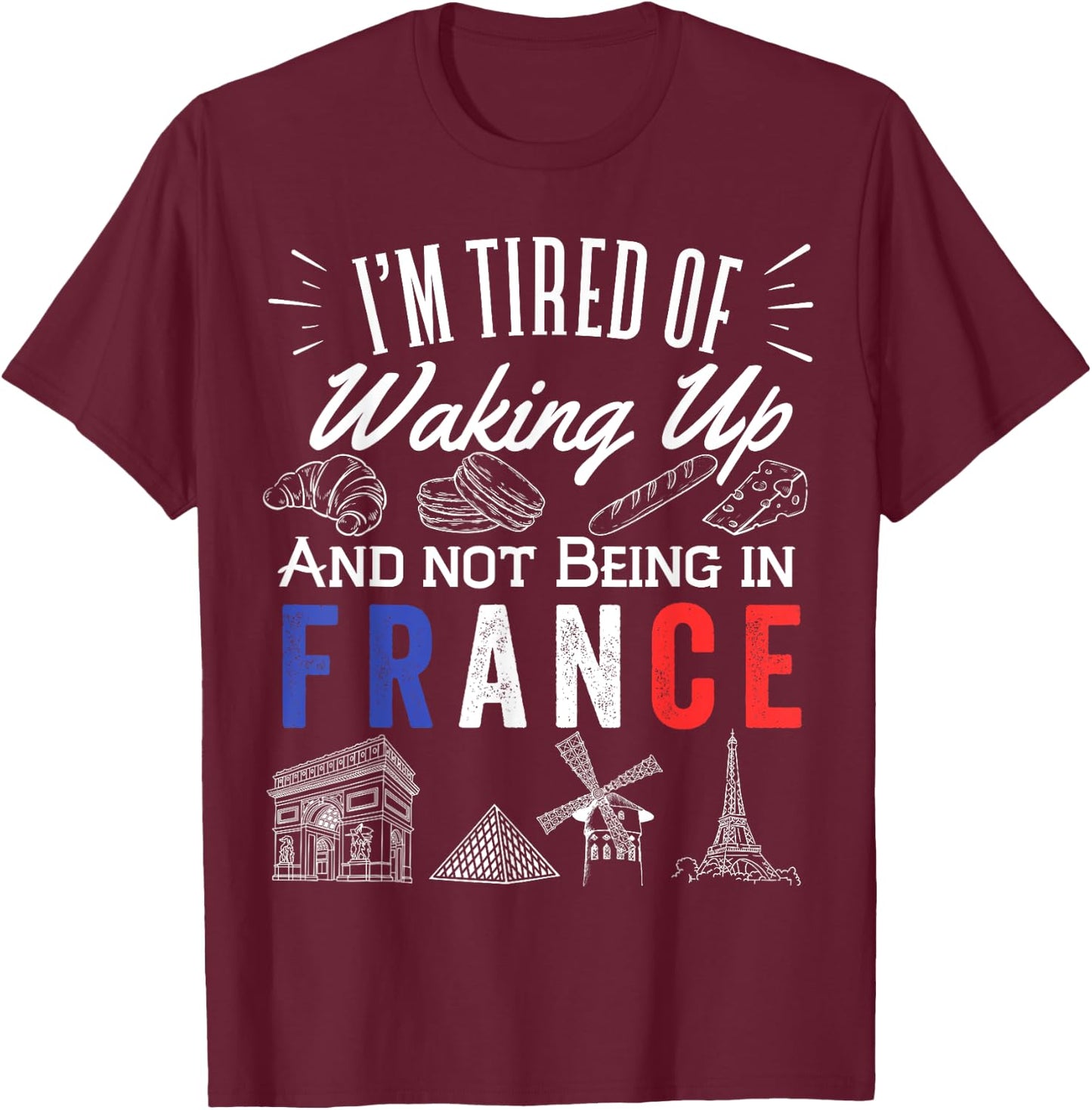I'm Tired Of Waking Up And Not Being In France Cute French T-Shirt - T-Shirt | Maroon