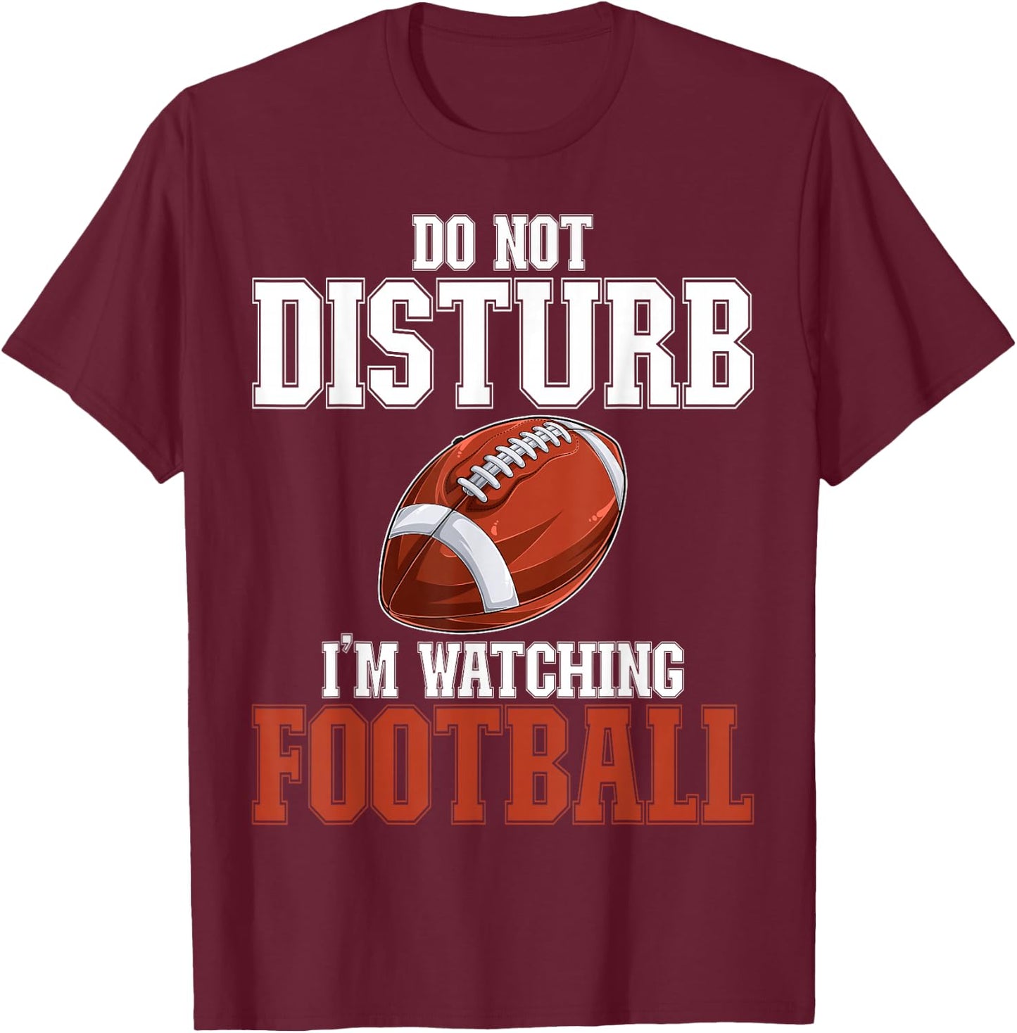 Please Do Not Disturb I'm Watching Football Funny T-Shirt - T-Shirt | Maroon