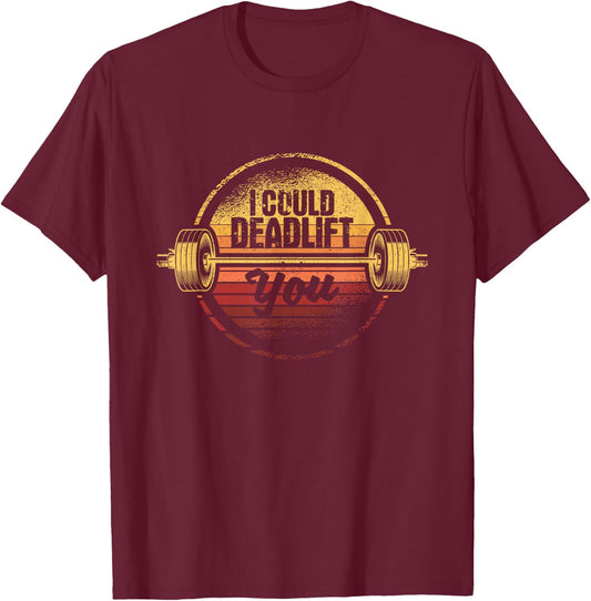 I Could Deadlift You Funny Deadlifting Gym Fitness Workout T-Shirt - T-Shirt | Maroon