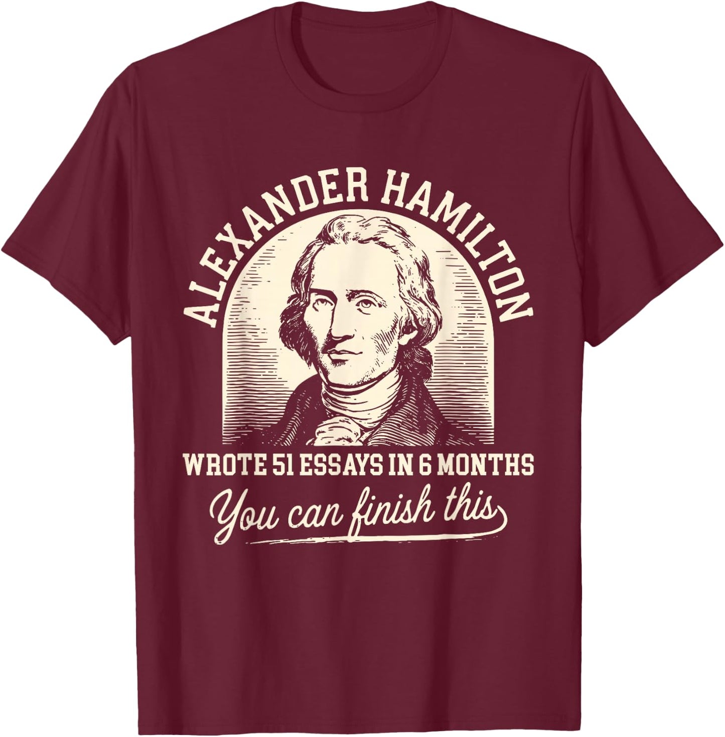 Vintage Alexander-Hamilton Wrote 51 Essays in 6 Months Quote T-Shirt - T-Shirt | Maroon