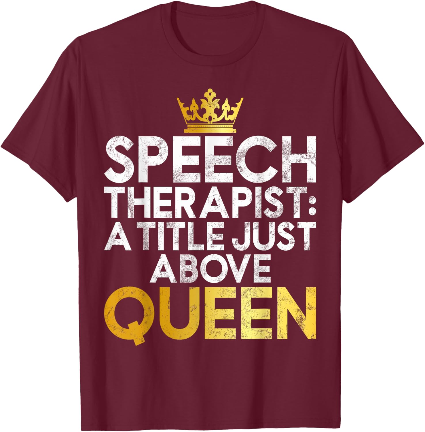 Speech Therapist a Title just above Queen Speech Therapy T-Shirt - T-Shirt | Maroon