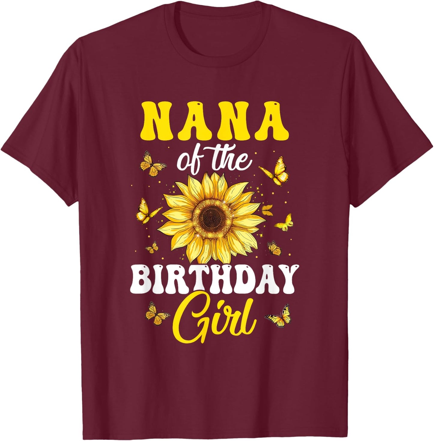Nana Of The Birthday Girl Sunflower Party Family Matching T-Shirt - T-Shirt | Maroon