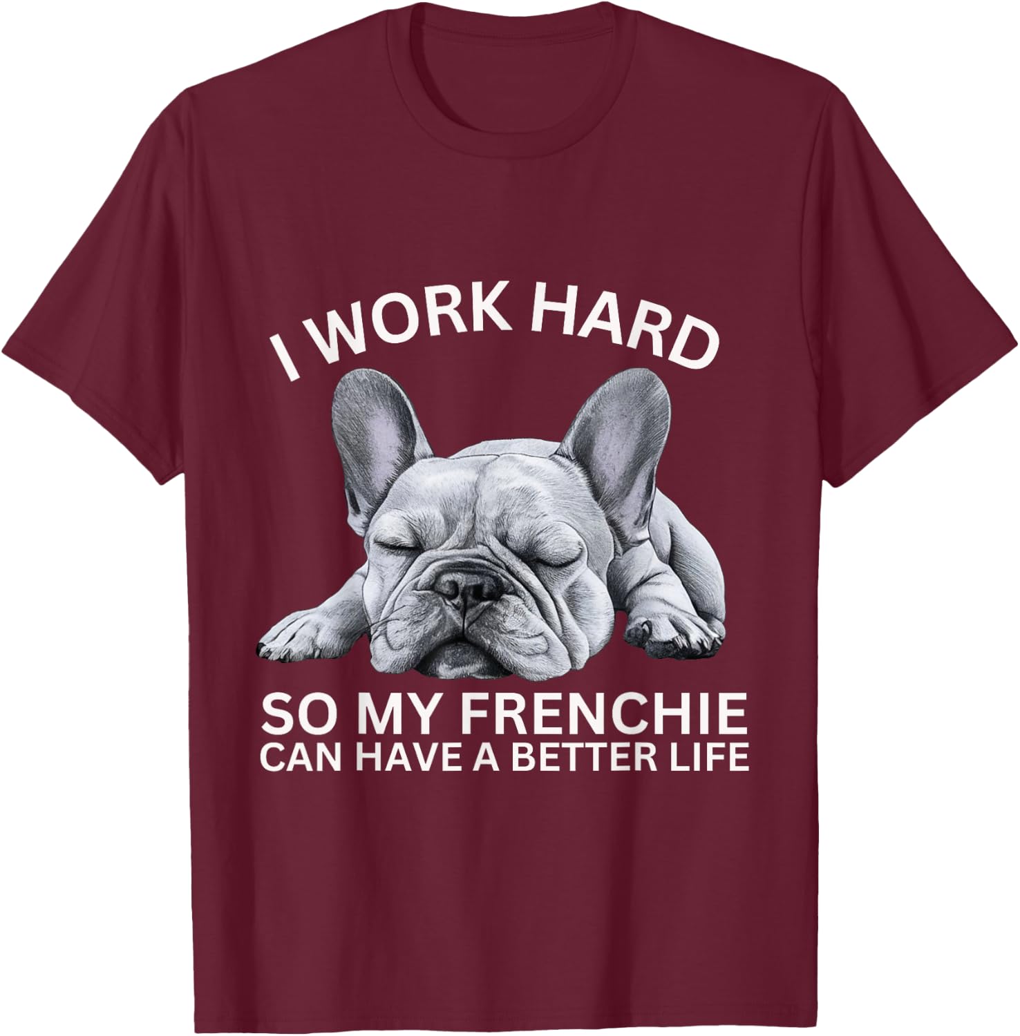 I Work Hard So My Frenchie Can Have A Better Life Funny Dog Men Women Girls Kids T-Shirt - T-Shirt | Maroon