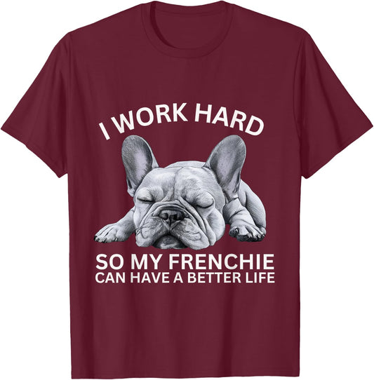 I Work Hard So My Frenchie Can Have A Better Life Funny Dog Men Women Girls Kids T-Shirt - T-Shirt | Maroon