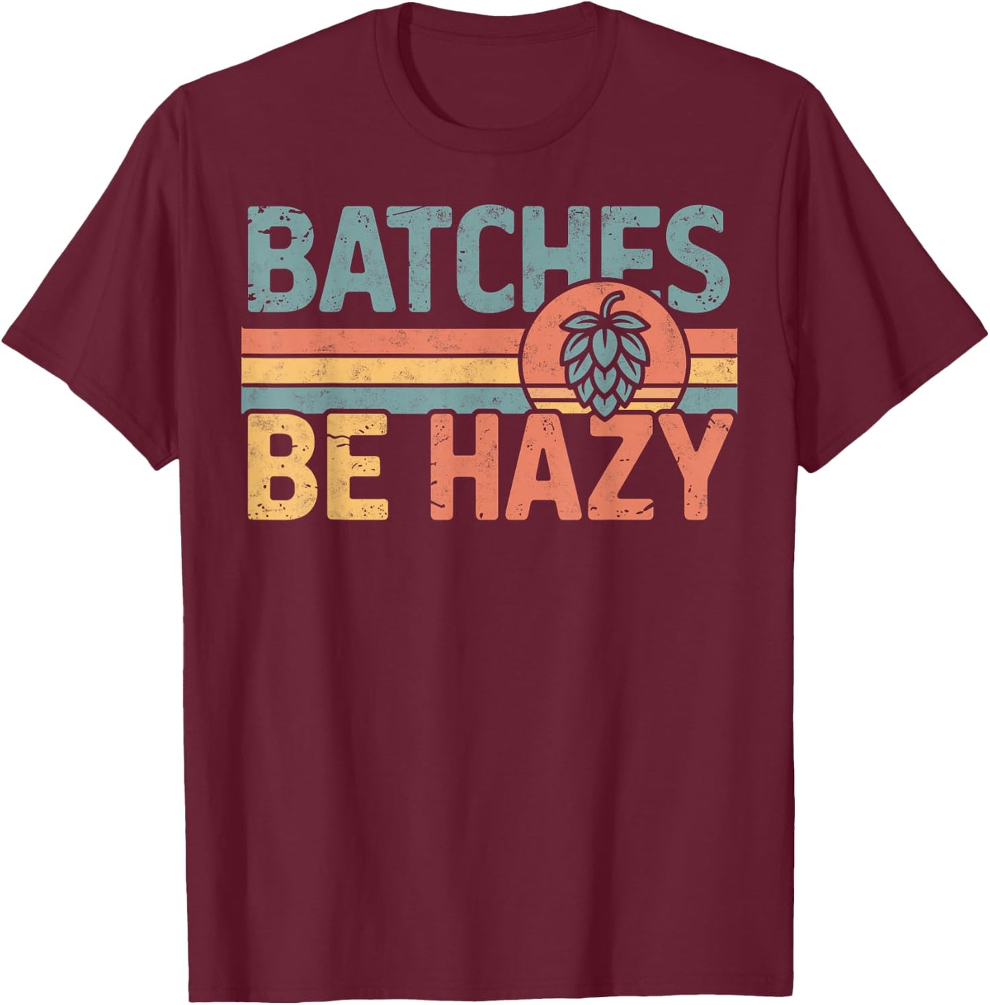 Batches Be Hazy Beer Lover Retro Hop Drinking Party T-Shirt - T-Shirt | Maroon