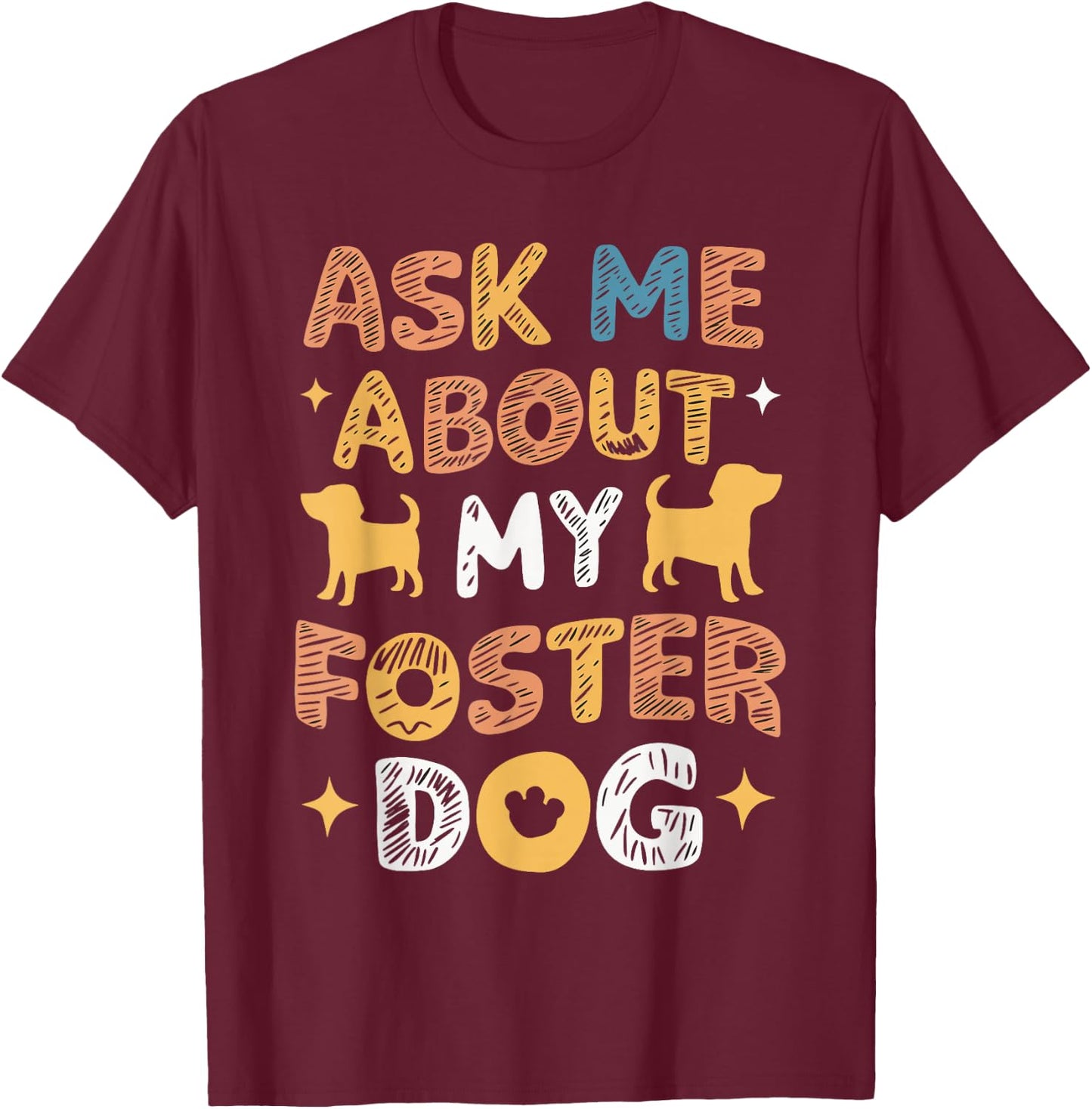 Ask Me About My Foster Dog T-Shirt - T-Shirt | Maroon