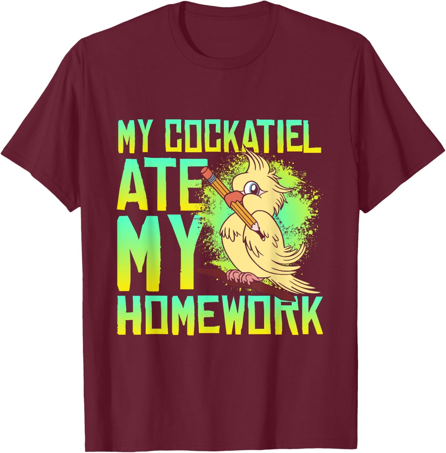 My Cockatiel Ate My Homework Bird Cockatiels Pet Cockatiel T-Shirt - T-Shirt | Maroon
