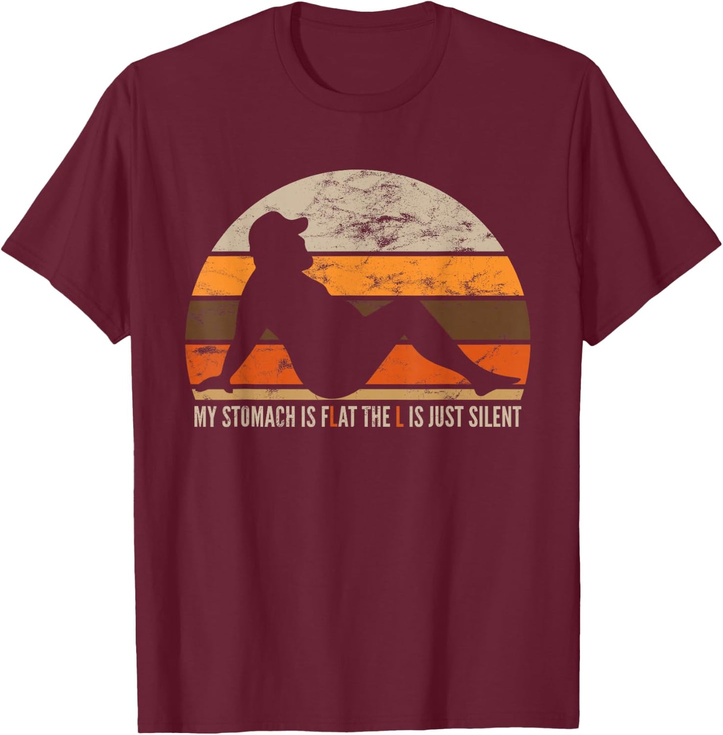My Stomach Is Flat The L Is Just Silent T-Shirt - T-Shirt | Maroon