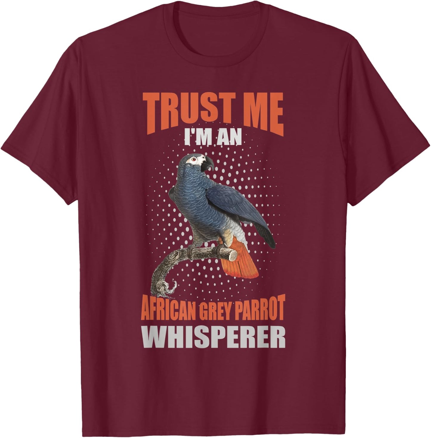 Trust me I'm an African grey parrot whisperer T-Shirt - T-Shirt | Maroon