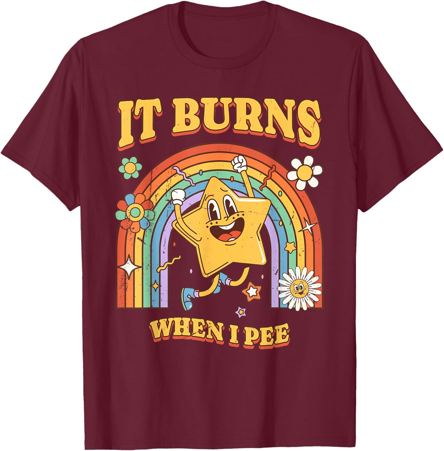 Funny Saying "It Burns When I Pee"! Sarcastic, Ironic T-Shirt - T-Shirt | Maroon