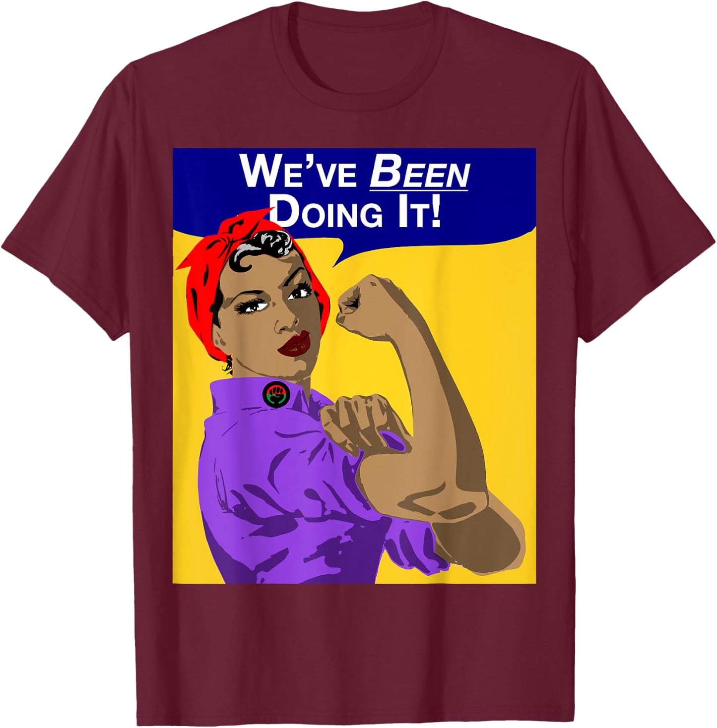We've Been Doing It! Black Girl Rosie The Riveter . T-Shirt - T-Shirt | Maroon