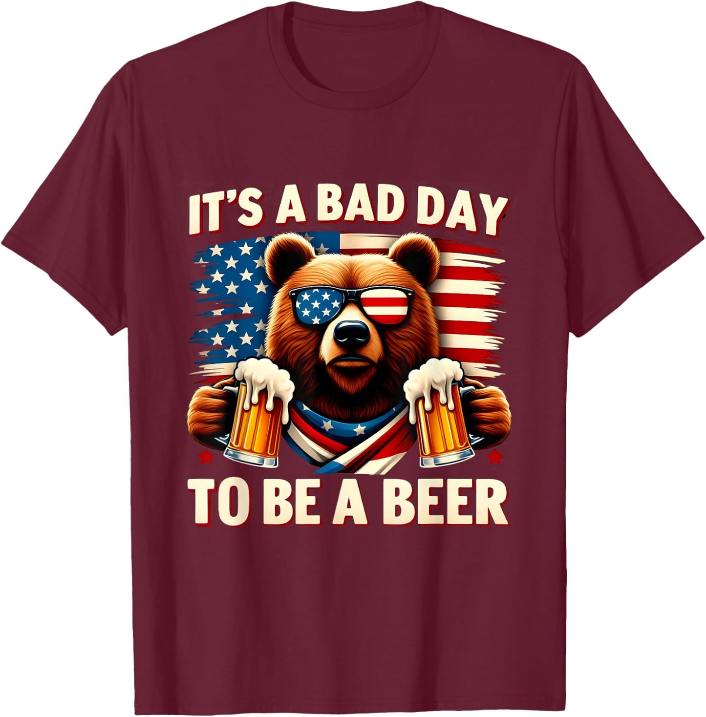 USA Independence Day 4th of July It's A Bad Day To Be A Beer T-Shirt - T-Shirt | Maroon