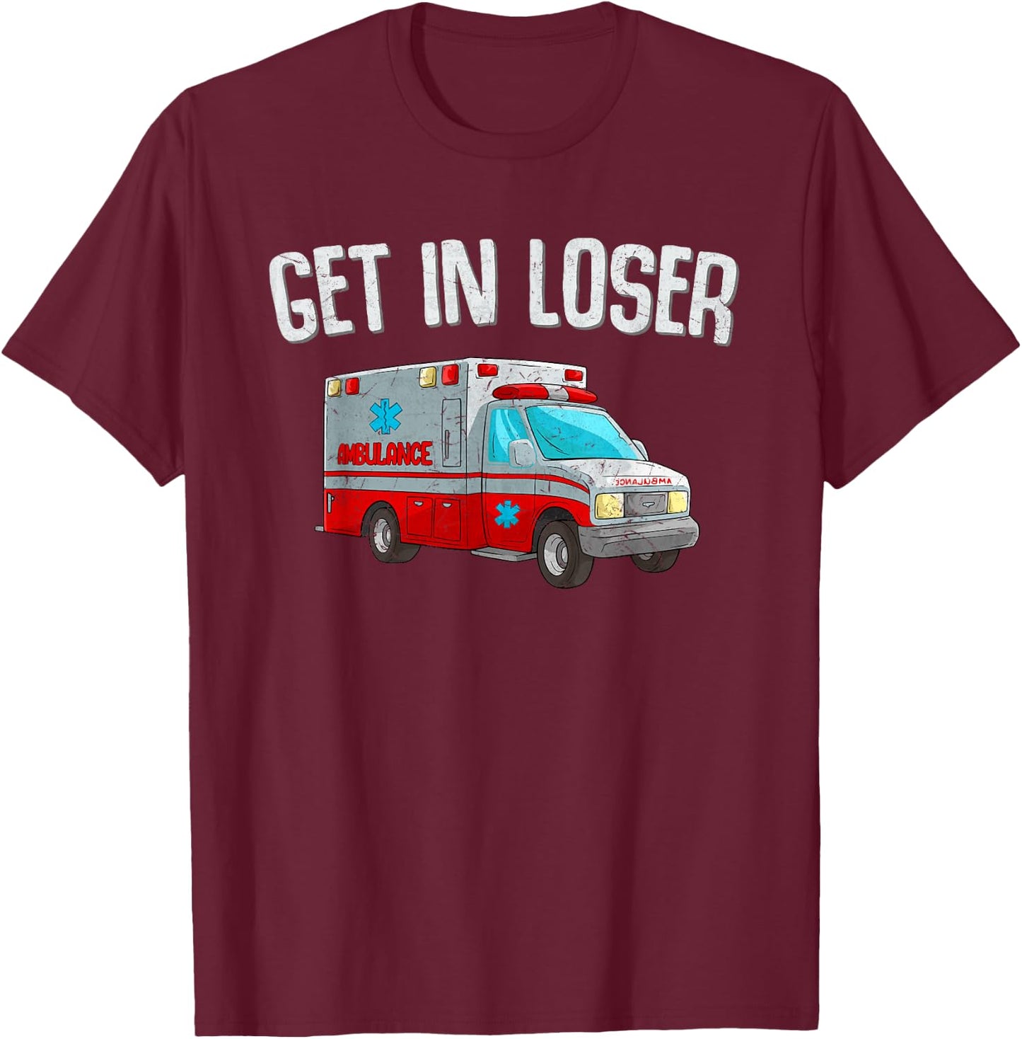 Get In Loser Ambulance AMR Funny EMS EMT Paramedic T-Shirt - T-Shirt | Maroon