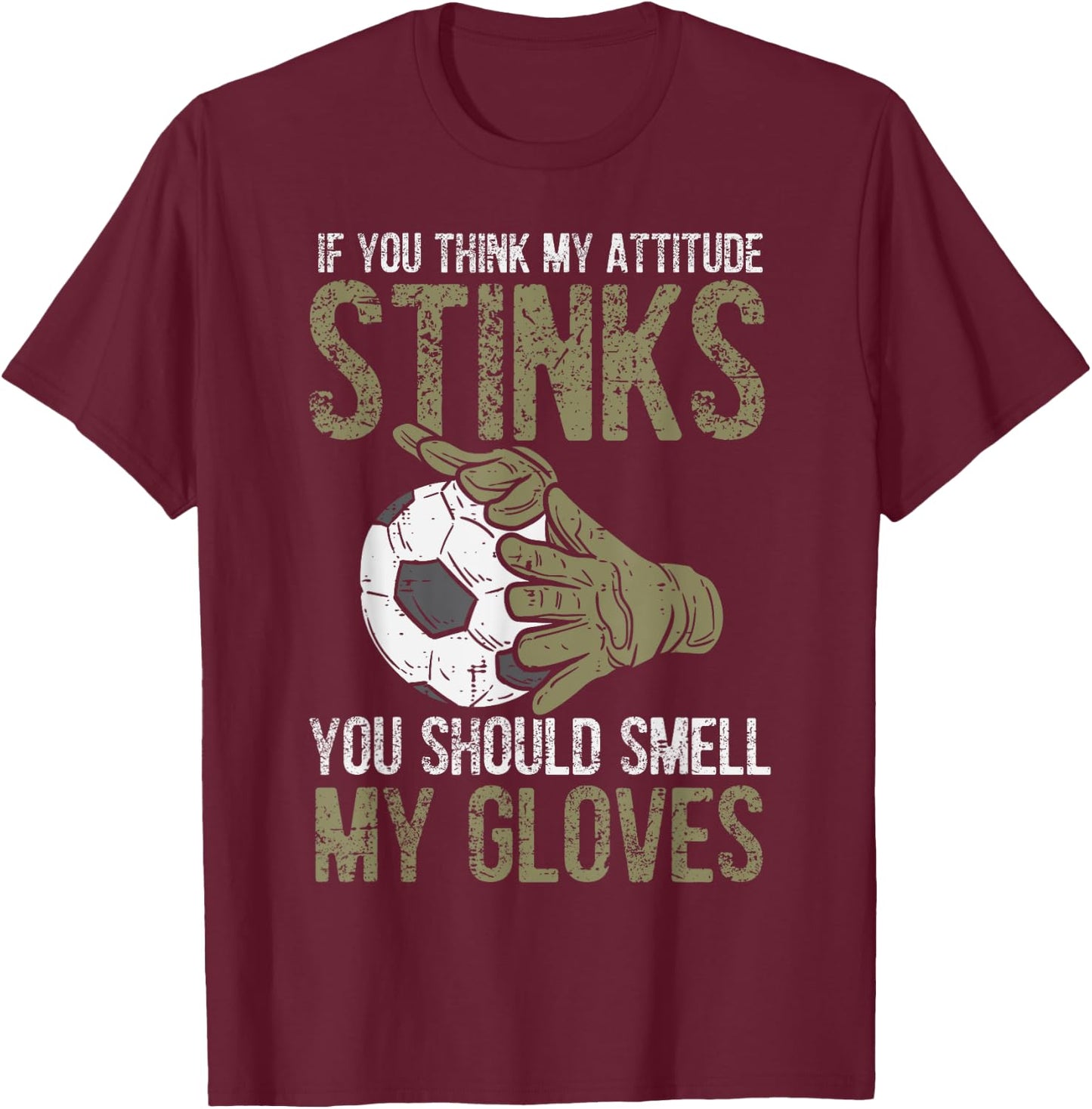 My Attitude Stinks Gloves Soccer Football Goalie Goalkeeper T-Shirt - T-Shirt | Maroon