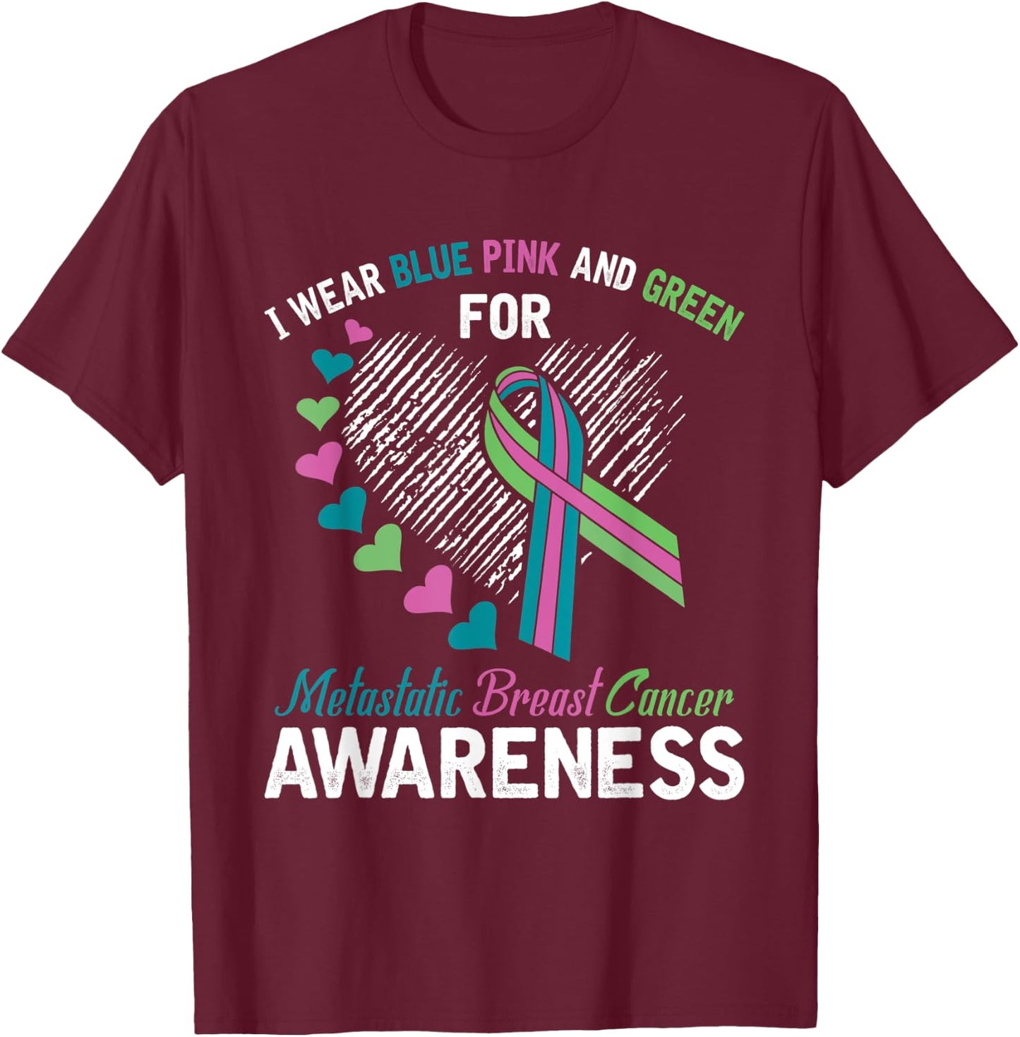 I wear Blue Pink & Green For Metastatic Breast Cancer Shirt T-Shirt - T-Shirt | Maroon