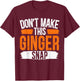 Don't Make This Ginger Snap Funny Redhead Ginger T-Shirt - T-Shirt | Maroon