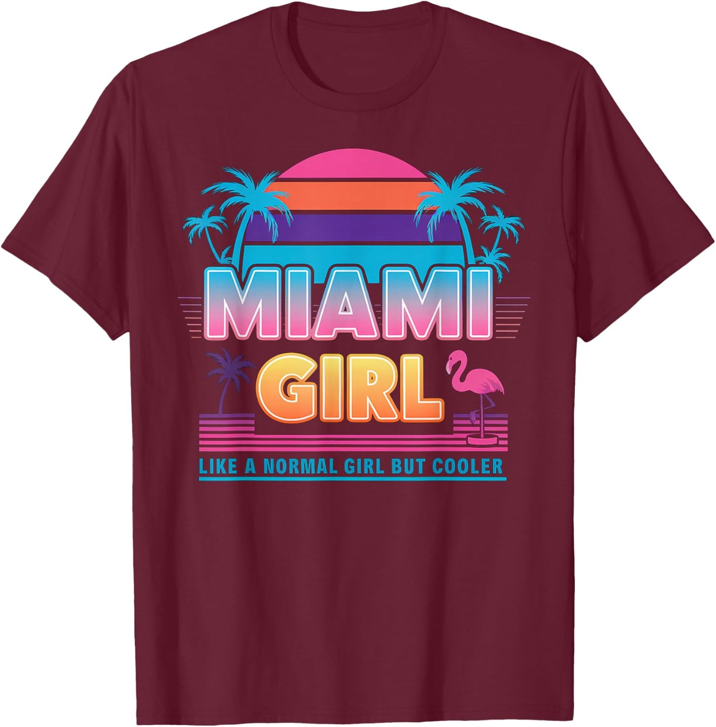 Funny Miami Miami Girl - Like a Normal Girl But Cooler , Black, Small, Short Sleeve T-Shirt - T-Shirt | Maroon