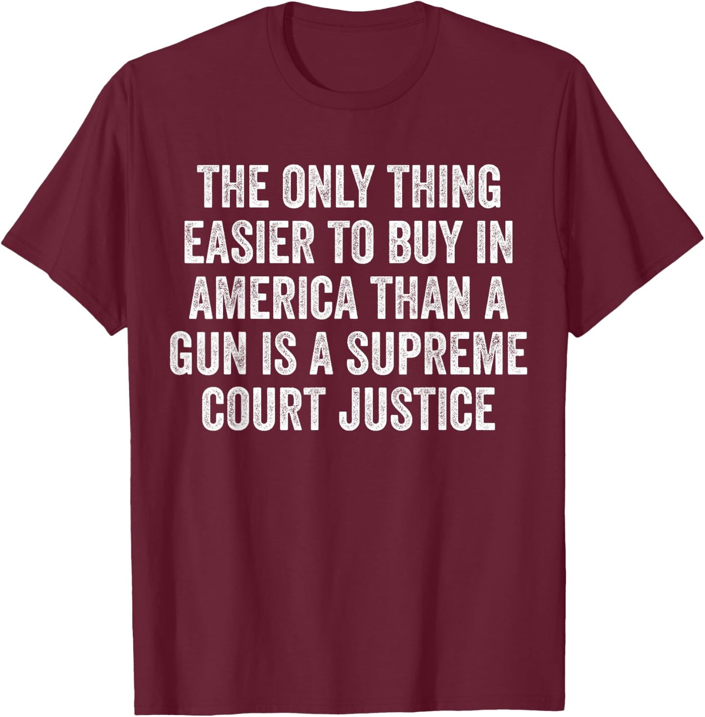 Easier To Buy In America is a Supreme Court Justice SCOTUS T-Shirt - T-Shirt | Maroon