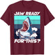 Jaw Ready for This funny Great Shark Pun T-Shirt - T-Shirt | Maroon