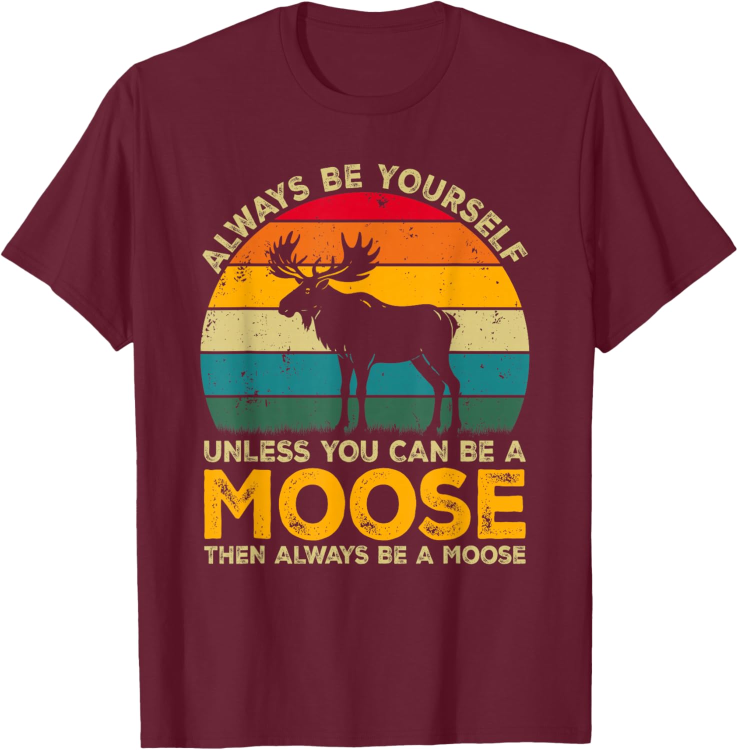 Always Be Yourself Unless You Can Be A Moose, Funny Moose T-Shirt - T-Shirt | Maroon