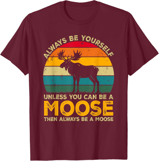 Always Be Yourself Unless You Can Be A Moose, Funny Moose T-Shirt - T-Shirt | Maroon