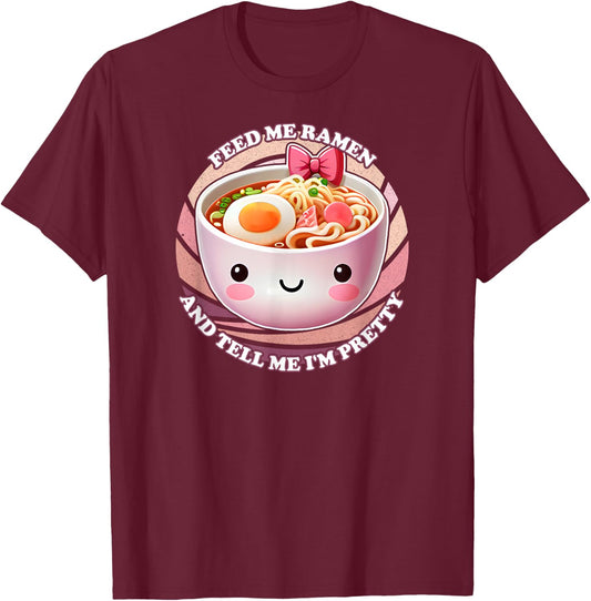 Feed Me Ramen And Tell Me I'm Pretty T-Shirt - T-Shirt | Maroon