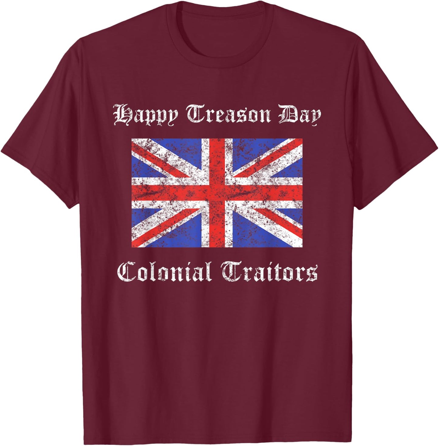 Happy Treason Day Colonial Traitors Funny British Flag Shirt T-Shirt - T-Shirt | Maroon