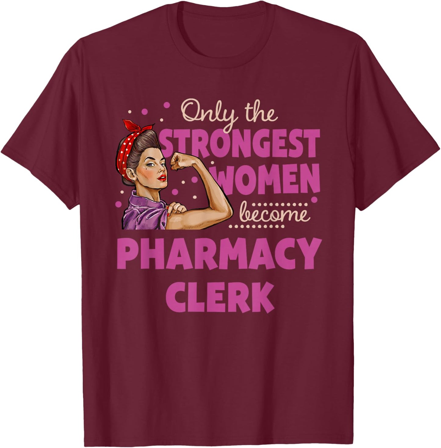 Only The Strongest Women Become Pharmacy Clerk T-Shirt - T-Shirt | Maroon