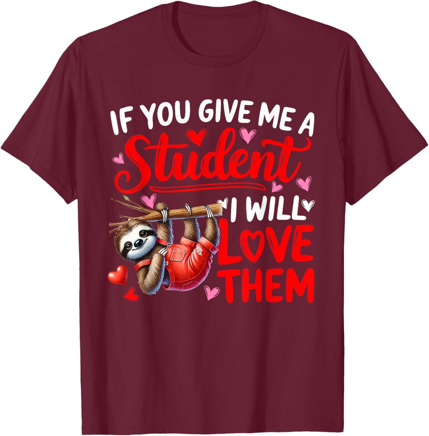 Give Me A Student I'll Love Them Valentine Teacher Sloth T-Shirt - T-Shirt | Maroon