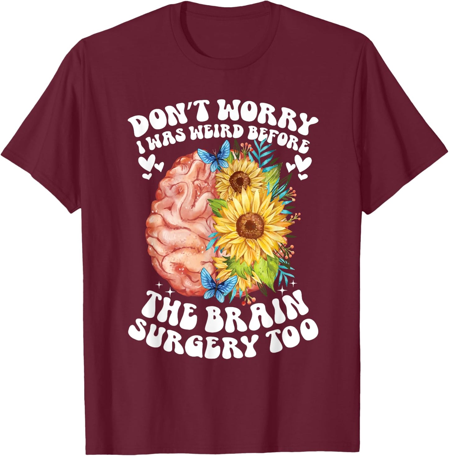 Don't worry I was weird before the brain surgery Sunflower T-Shirt - T-Shirt | Maroon