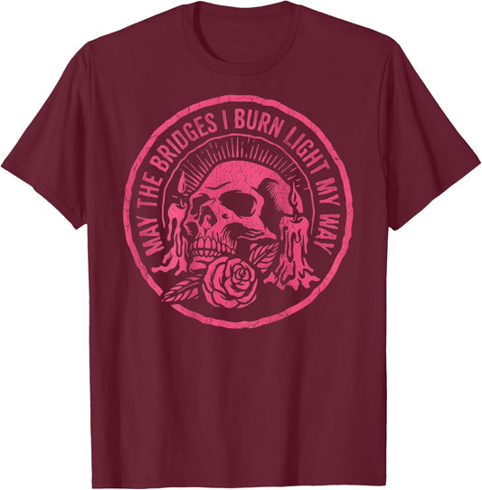May The Bridges I Burn Light My Way Skull Gothic On Back T-Shirt - T-Shirt | Maroon