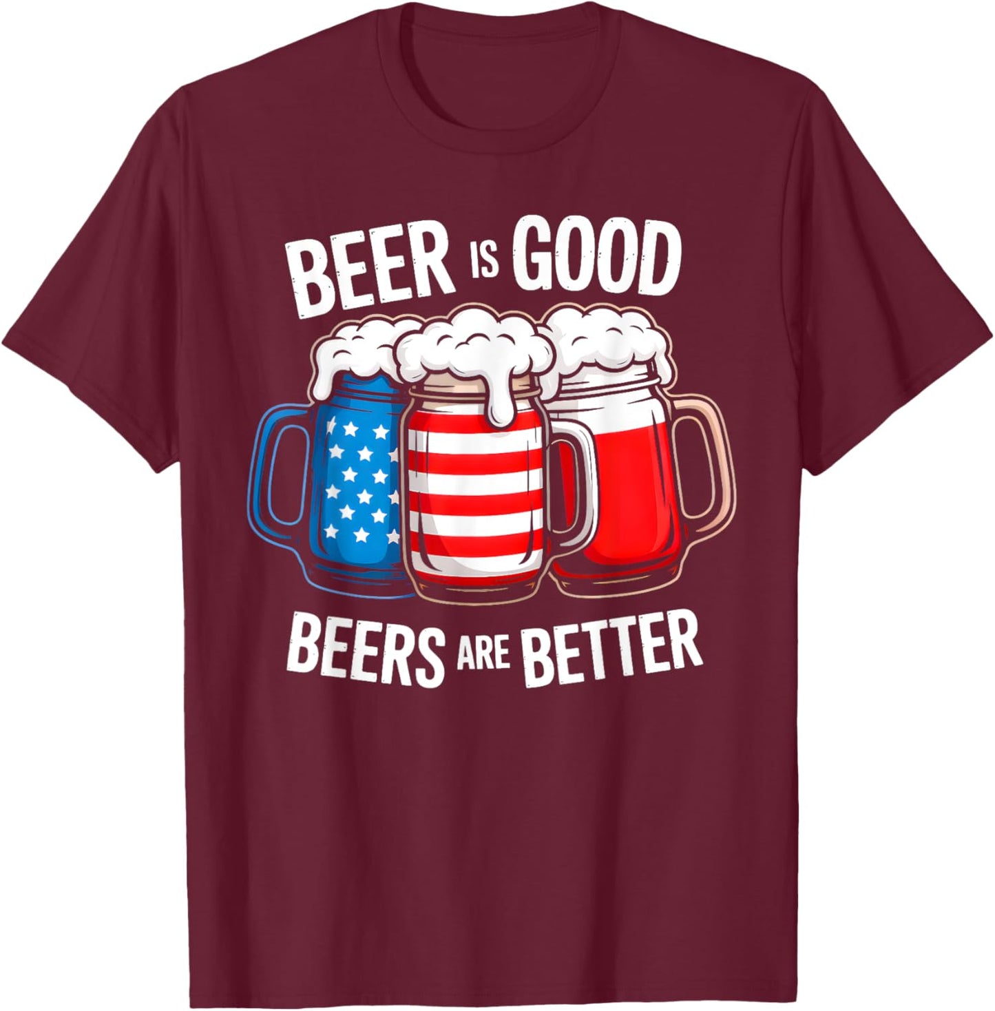 Beer Is Good, But Beers Are Better American Flag 4th of July T-Shirt - T-Shirt | Maroon