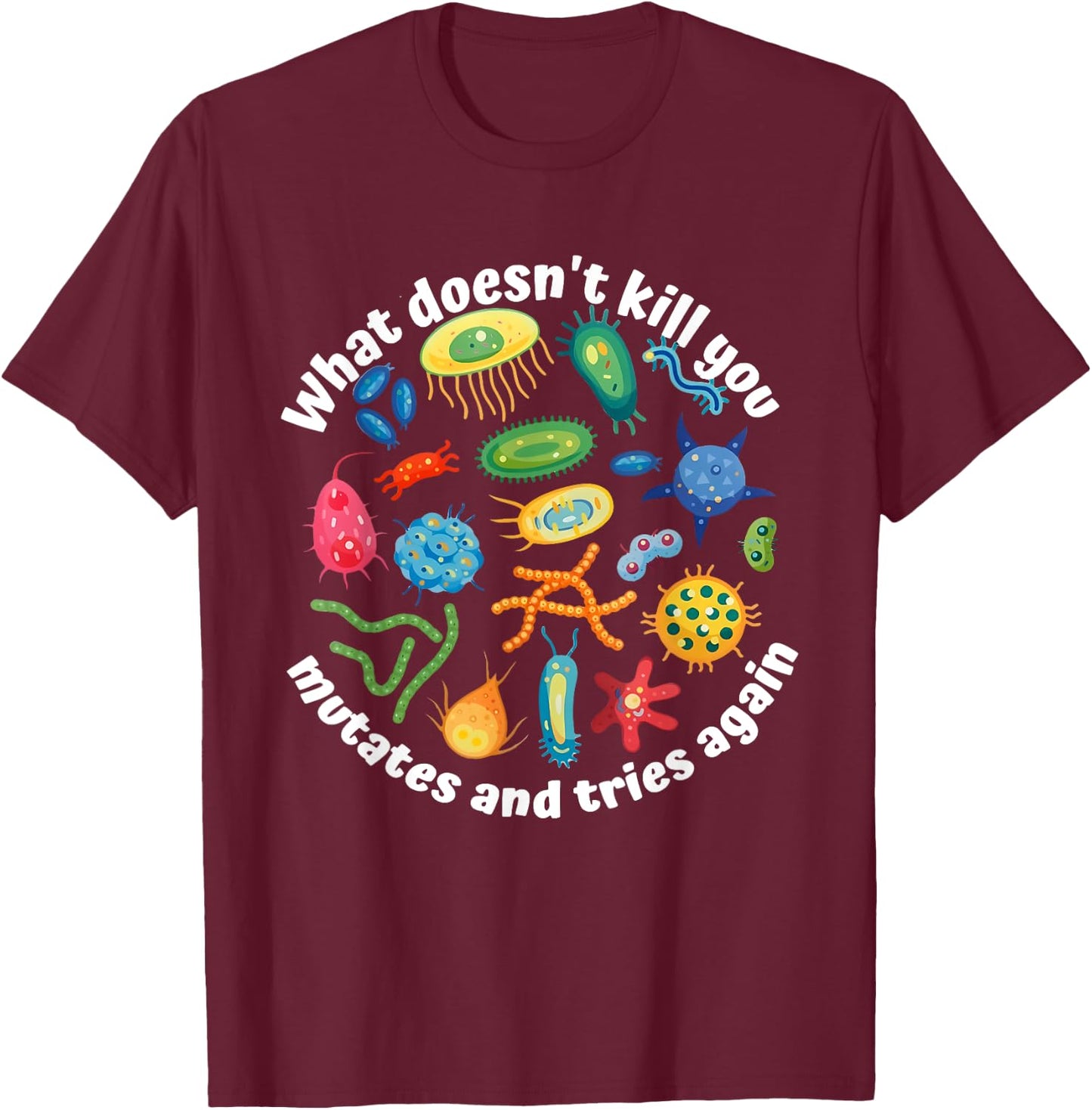 What Doesn't Kill You Mutates And Tries Again Apparel T-Shirt - T-Shirt | Maroon