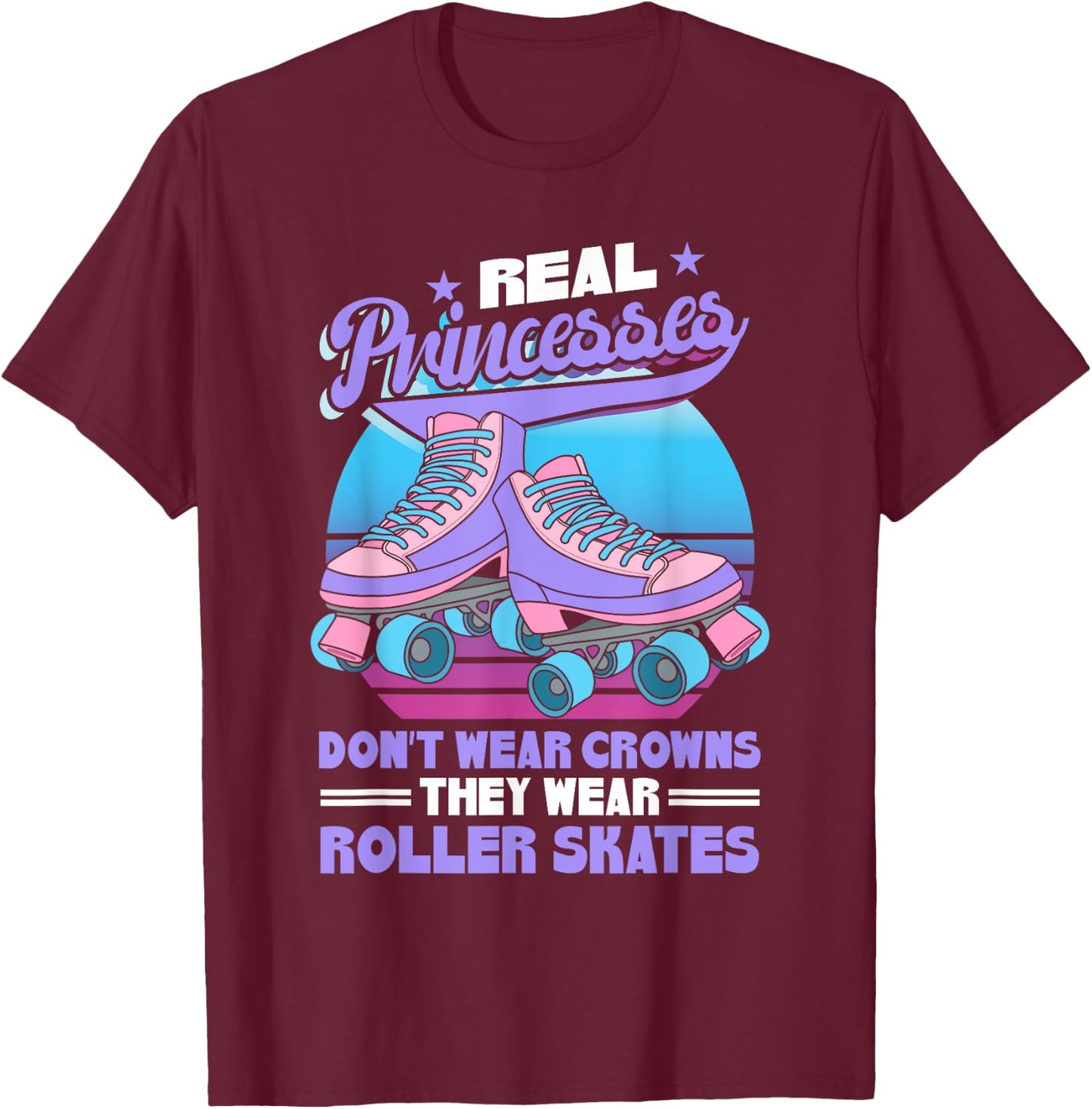 Roller Skate Retro Real Princesses Wear Roller Skates T-Shirt - T-Shirt | Maroon