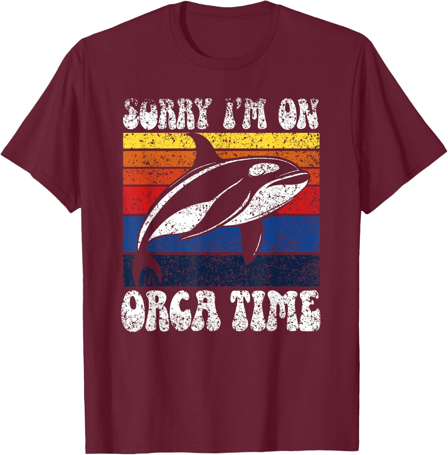 Sorry I’M On Orca Time Orcas Whale Protect Sea Orca T-Shirt - T-Shirt | Maroon