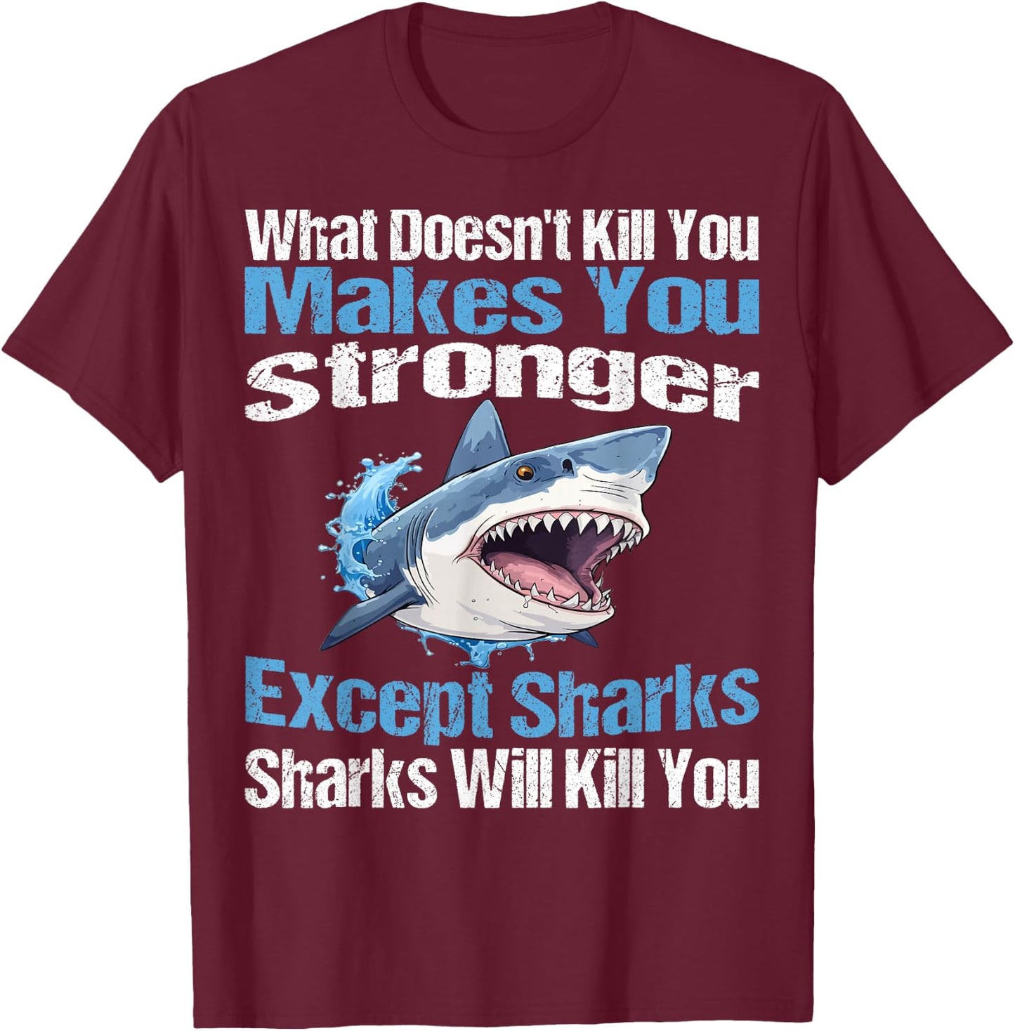 What Doesn't Kill You Makes You Stronger Except Sharks T-Shirt - T-Shirt | Maroon