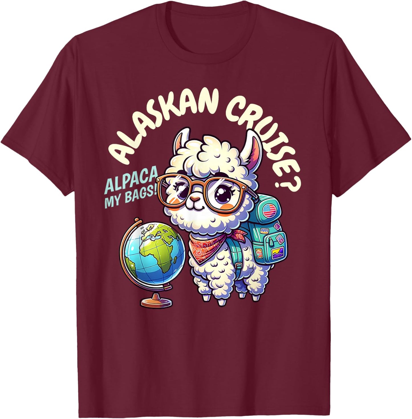 Alaskan Cruise, Alpaca My Bags! Funny Alaska Trip Vacation T-Shirt - T-Shirt | Maroon