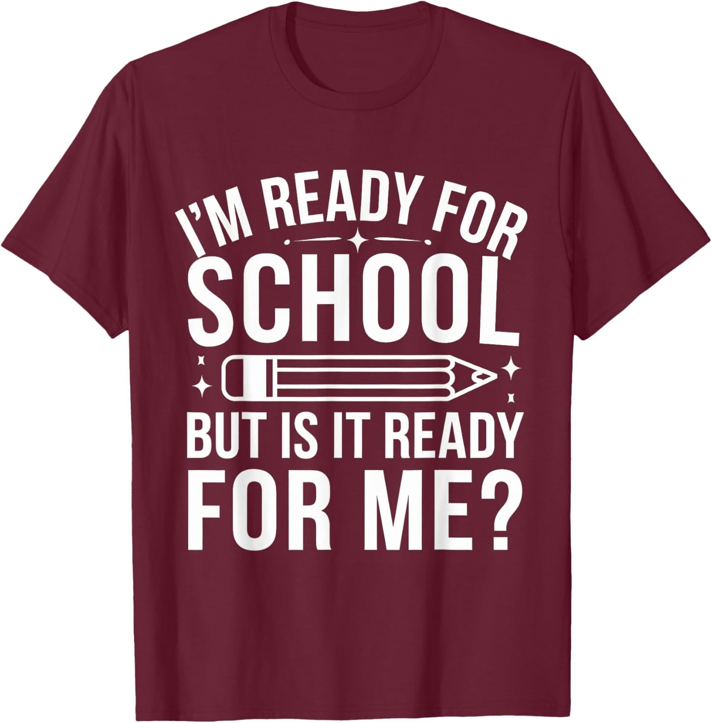 I'm Ready For School But Is It Ready For Me? Back to School T-Shirt - T-Shirt | Maroon