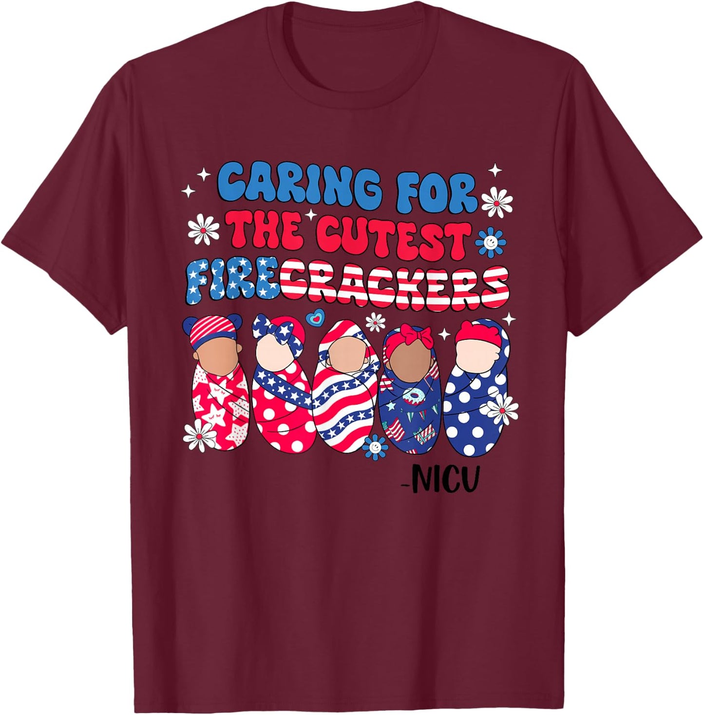 Caring For The Cutest Firecrackers NICU Nurse 4th Of July T-Shirt - T-Shirt | Maroon