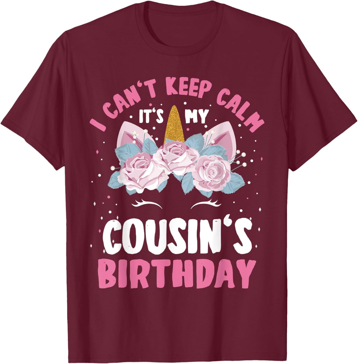 I Can't Keep Calm It's My Cousin Birthday Bday Unicorn T-Shirt - T-Shirt | Maroon