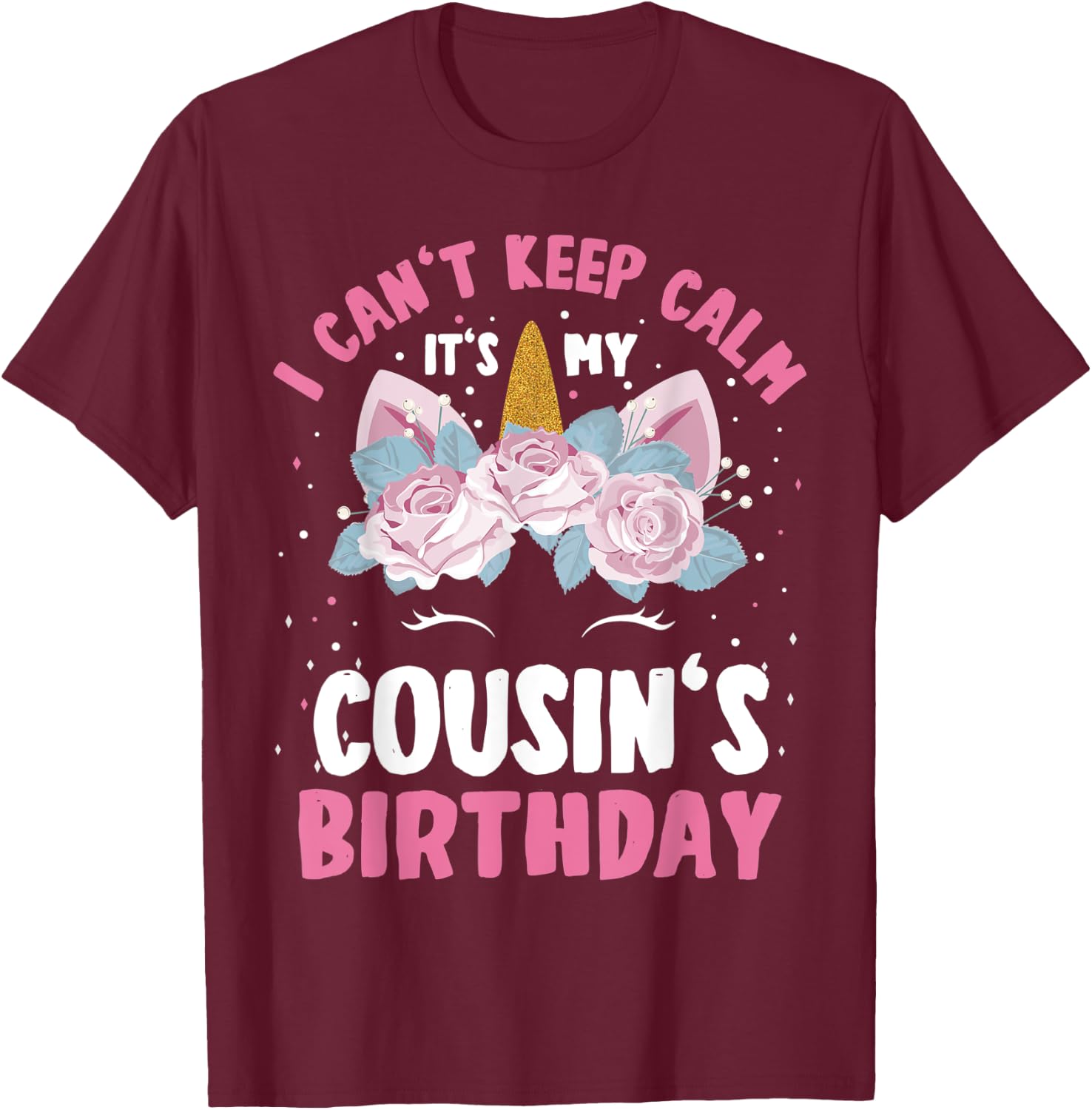 I Can't Keep Calm It's My Cousin Birthday Bday Unicorn T-Shirt - T-Shirt | Maroon